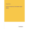 Lessons Introductory to the Modern Higher Algebra - Paperback