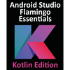 Android Studio Flamingo Essentials - Kotlin Edition: Developing Android Apps Using Android Studio 2022.2.1 and Kotlin - Paperback