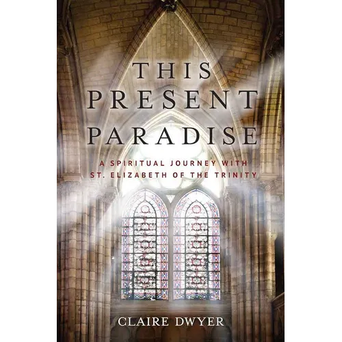 This Present Paradise: A Spiritual Journey with St. Elizabeth of the Trinity - Paperback