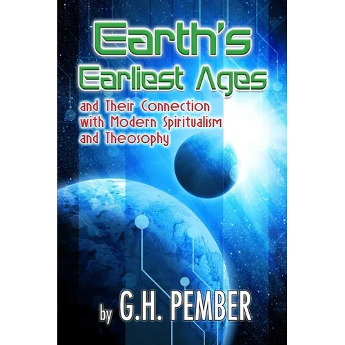 Earth's Earliest Ages: and their Connection with Modern Spiritualism and Theosophy - Paperback