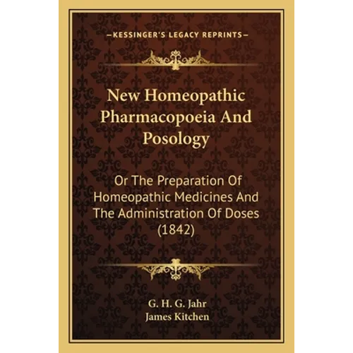 New Homeopathic Pharmacopoeia And Posology: Or The Preparation Of Homeopathic Medicines And The Administration Of Doses (1842) - Paperback