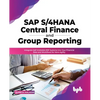 SAP S/4hana Central Finance and Group Reporting: Integrate SAP S/4hana Erp Systems Into Your Financial Data and Workflows for More Agility - Paperback