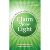 Claim Your Light: : Unlock Your Capacity to Become a More Vibrant and Authentic Person: Your Capacity to Become a More Vibrant and Authentic Person - Paperback