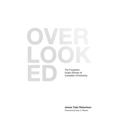 Overlooked: The Forgotten Origin Stories of Canadian Christianity - Paperback