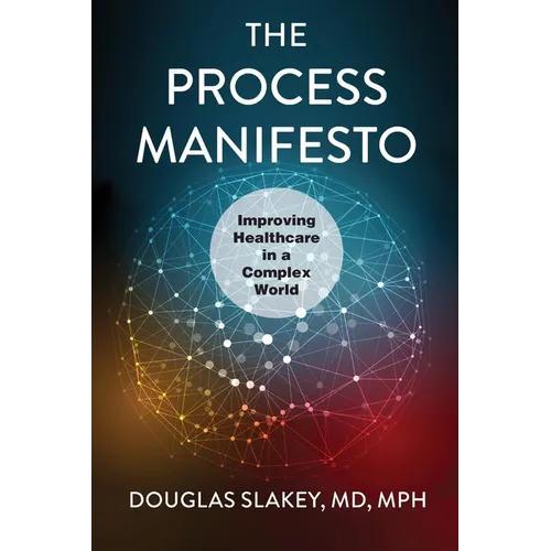 The Process Manifesto: Improving Healthcare in a Complex World - Paperback