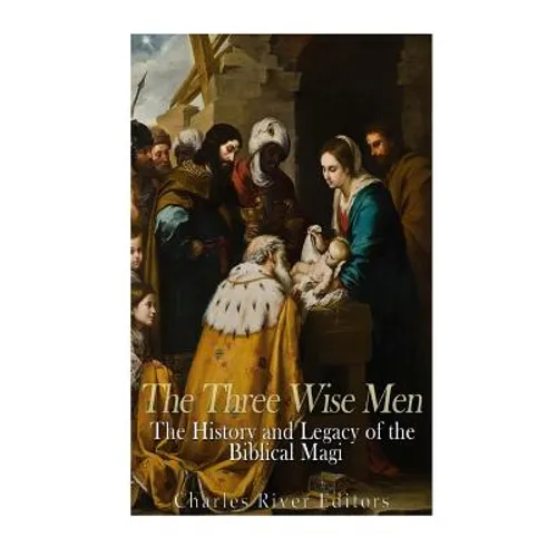 The Three Wise Men: The History and Legacy of the Biblical Magi - Paperback