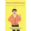 The Art of Self-Discovery: Building a Stronger, More Confident You - Paperback