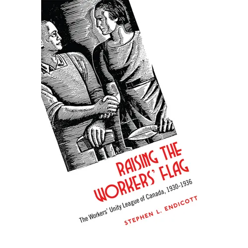 Raising the Workers' Flag: The Workers' Unity League of Canada, 1930-1936 - Paperback
