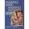 Making War, Making Women: Femininity and Duty on the American Home Front, 1941-1945 - Paperback