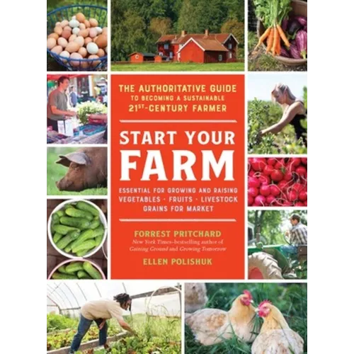 Start Your Farm: The Authoritative Guide to Becoming a Sustainable 21st-Century Farmer - Paperback