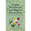 Green Witchcraft and Magical Herbalism: White, Green, and Natural Magic Spells with Plants, Herbs, and Crystals for the Solitary Green Witch - Paperback