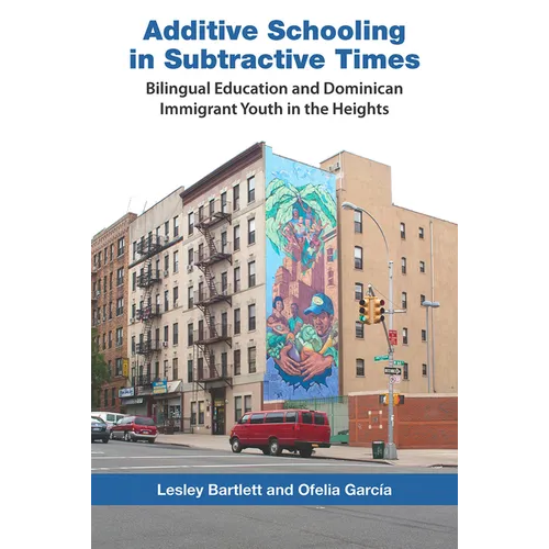 Additive Schooling in Subtractive Times: Bilingual Education and Dominican Immigrant Youth in the Heights - Paperback
