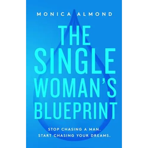 The Single Woman's Blueprint: Stop Chasing a Man. Start Chasing Your Dreams. - Paperback