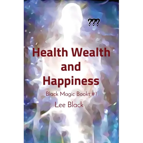 Health Wealth and Happiness: Black Magic Books #1 - Paperback