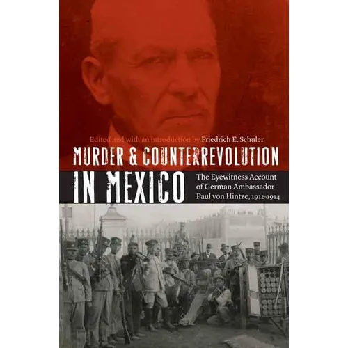 Murder and Counterrevolution in Mexico: The Eyewitness Account of German Ambassador Paul Von Hintze, 1912-1914 - Paperback