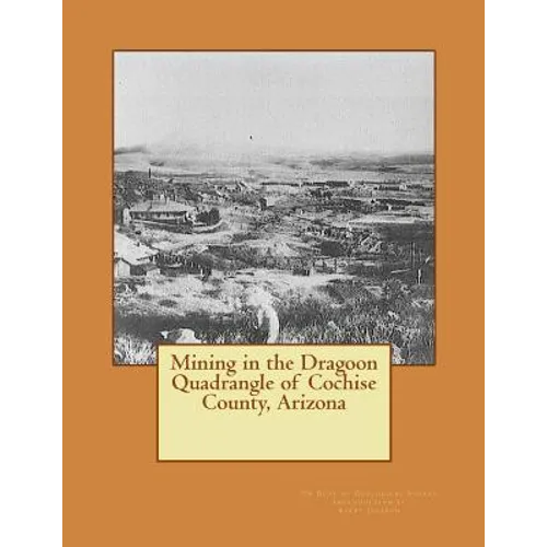 Mining in the Dragoon Quadrangle of Cochise County, Arizona - Paperback