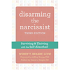 Disarming the Narcissist: Surviving and Thriving with the Self-Absorbed - Paperback