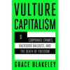 Vulture Capitalism: Corporate Crimes, Backdoor Bailouts, and the Death of Freedom - Hardcover