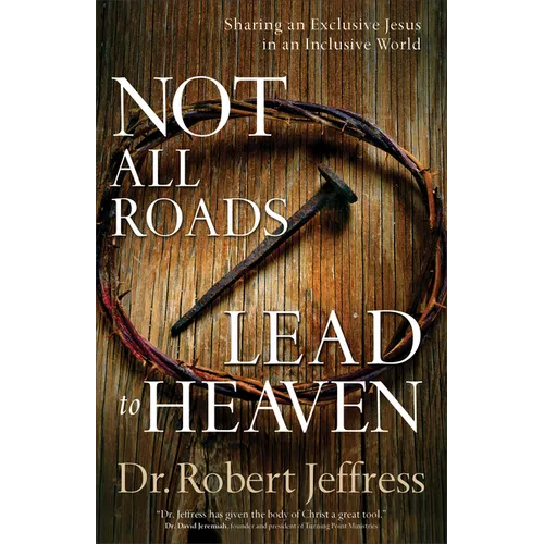 Not All Roads Lead to Heaven: Sharing an Exclusive Jesus in an Inclusive World - Paperback