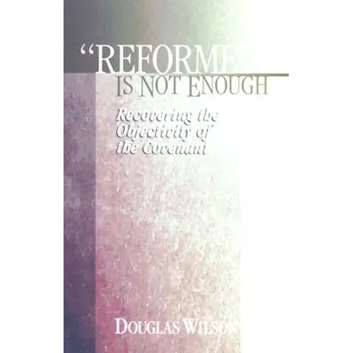 Reformed is Not Enough: Recovering the Objectivity of the Covenant - Paperback