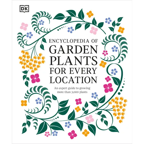 Encyclopedia of Garden Plants for Every Location: An Expert Guide to More Than 3,000 Plants - Hardcover