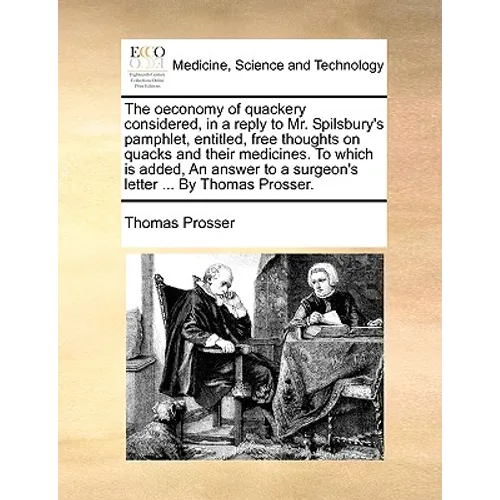 The oeconomy of quackery considered, in a reply to Mr. Spilsbury's pamphlet, entitled, free thoughts on quacks and their medicines. To which is added, - Paperback