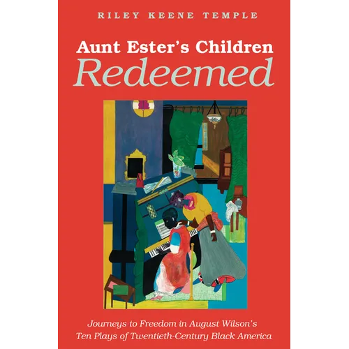 Aunt Ester's Children Redeemed: Journeys to Freedom in August Wilson's Ten Plays of Twentieth-Century Black America - Hardcover