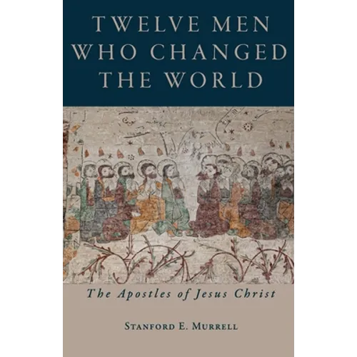 Twelve Men Who Changed the World: The Apostles of Jesus Christ - Paperback
