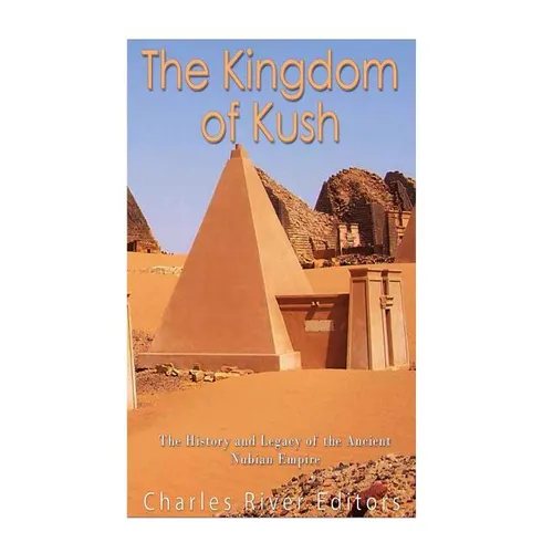 The Kingdom of Kush: The History and Legacy of the Ancient Nubian Empire - Paperback