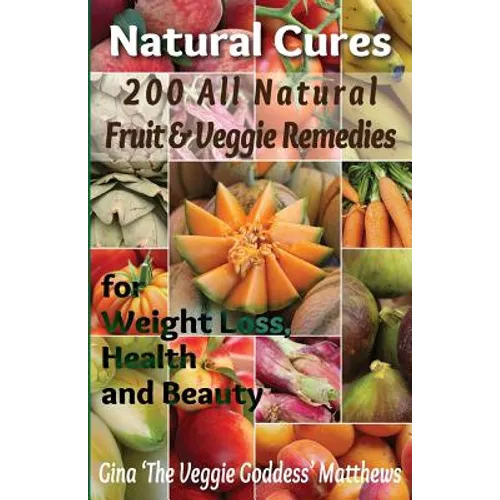 Natural Cures: 200 All Natural Fruit & Veggie Remedies for Weight Loss, Health and Beauty: Nutritional Healing - Food Cures - Paperback