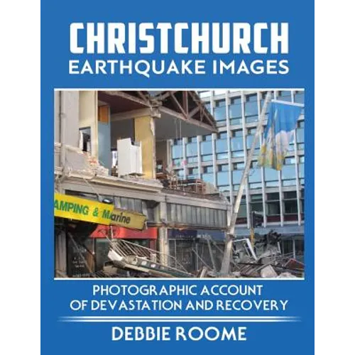 Christchurch Earthquake Images: A Photographic Account of Devastation and Recovery - Paperback