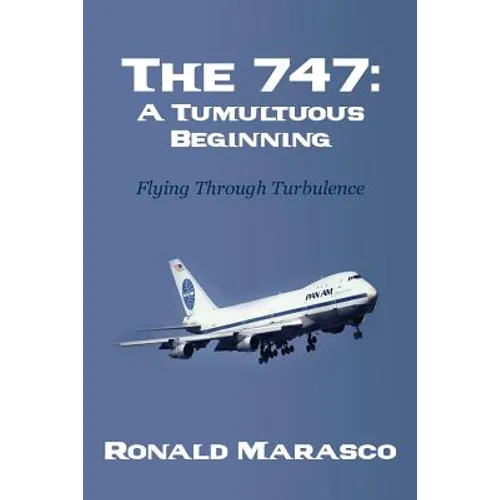 The 747: A Tumultuous Beginning: Flying Through Turbulence - Paperback