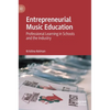 Entrepreneurial Music Education: Professional Learning in Schools and the Industry - Hardcover