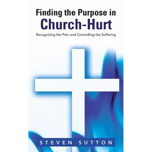 Finding the Purpose in Church-Hurt: Recognizing the Pain and Controlling the Suffering - Paperback