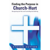 Finding the Purpose in Church-Hurt: Recognizing the Pain and Controlling the Suffering - Paperback