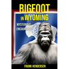 Bigfoot in Wyoming: Mysterious Encounters - Paperback