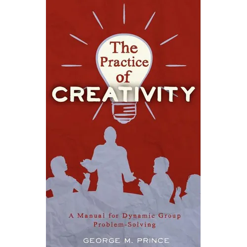 The Practice of Creativity: A Manual for Dynamic Group Problem-Solving - Paperback