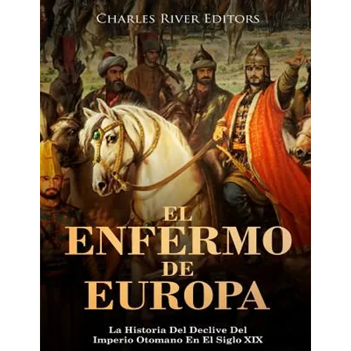 El Enfermo De Europa: La Historia Del Declive Del Imperio Otomano En El Siglo XIX - Paperback