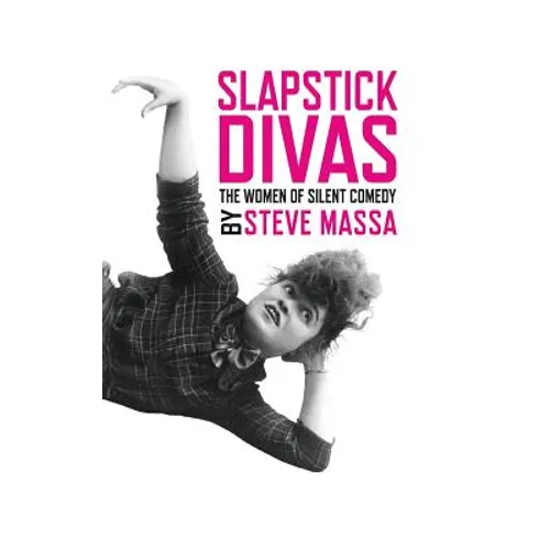 Slapstick Divas: The Women of Silent Comedy (hardback) - Hardcover