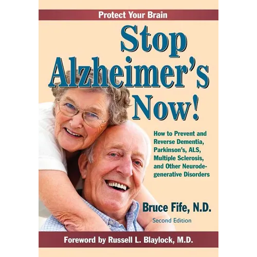 Stop Alzheimer's Now!: How to Prevent and Reverse Dementia, Parkinson's, ALS, Multiple Sclerosis, and Other Neurodegenerative Disorders - Paperback