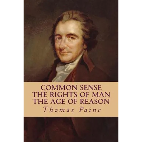 Common Sense, The Rights of Man, The Age of Reason (Complete and Unabridged) - Paperback