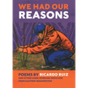 We Had Our Reasons: Poems by Ricardo Ruiz and Other Hardworking Mexicans from Eastern Washington - Paperback