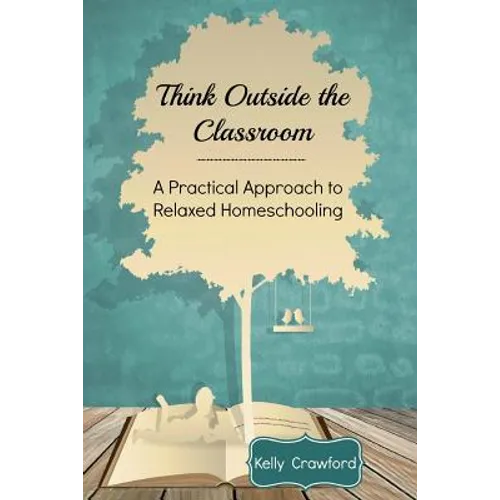 Think Outside the Classroom: A Practical Approach to Relaxed Homeschooling - Paperback