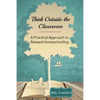 Think Outside the Classroom: A Practical Approach to Relaxed Homeschooling - Paperback