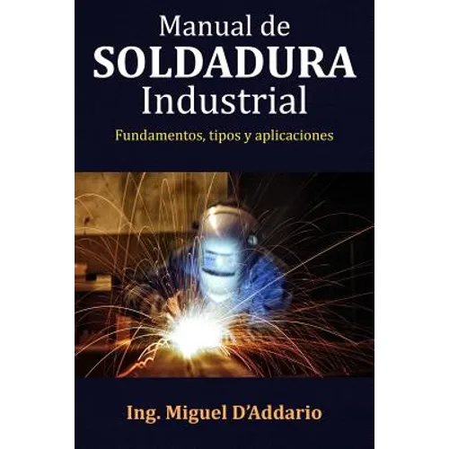 Manual de soldadura industrial: Fundamentos, Tipos y aplicaciones - Paperback