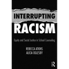 Interrupting Racism: Equity and Social Justice in School Counseling - Paperback