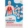 The Human Body: The Facts Book for Future Doctors - Biology Books for Kids Revised Edition Children's Biology Books - Hardcover