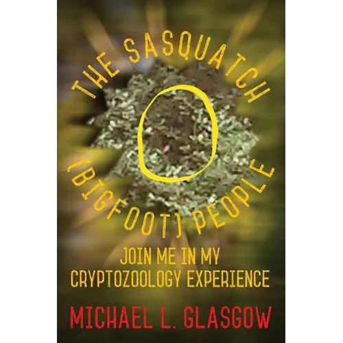 The Sasquatch (Bigfoot) People: Join Me In My Cryptozoology Experience - Paperback