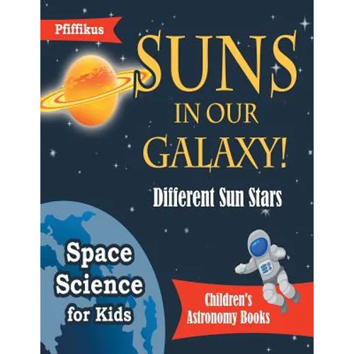 Suns in Our Galaxy! Different Sun Stars - Space Science for Kids - Children's Astronomy Books - Paperback