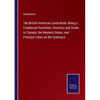 The British American Guide-Book: Being a Condensed Gazetteer, Directory and Guide, to Canada, the Western States, and Principal Cities on the Seaboard - Paperback
